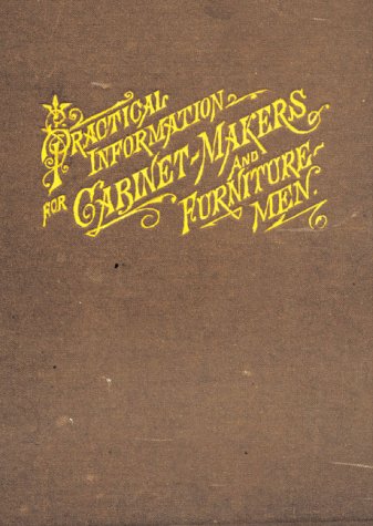 Practical Information for Cabinet-Makers and Furniture Men - John Phin