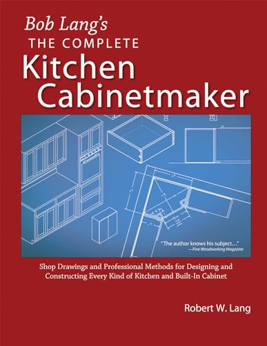 Stock image for Bob Lang's Complete Kitchen Cabinet Maker: Shop Drawings and Professional Methods for Designing and Constructing Every Kind of Kitchen and Built-In Cabinet for sale by Jenson Books Inc