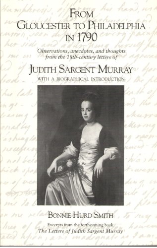 Imagen de archivo de From Gloucester to Philadelphia in 1790 : Observations, Anecdotes, and Thoughts from the 18th Century Letters of Judith Sargent Murray a la venta por Better World Books
