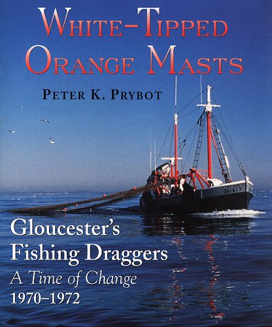 Stock image for White-Tipped Orange Masts : Gloucester's Fishing Draggers - A Time of Change 1970-1972 for sale by Manchester By The Book