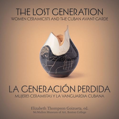 Stock image for The Lost Generation | La generacin perdida   Women Ceramicists and the Cuban Avant Garde | mujeres ceramistas y la vanguardia cubana for sale by Revaluation Books