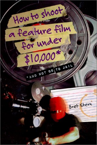 9781892877000: How to Shoot a Feature Film for Under $10,000 (And Not Go to Jail)
