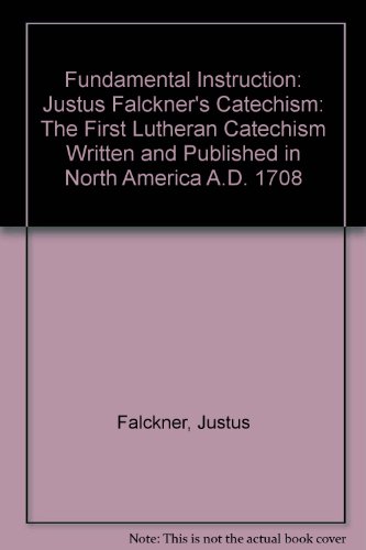 Fundamental Instruction: Justus Falckner's Catechism - The First Lutheran Catechism Published in ...
