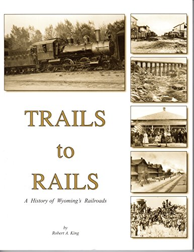 Stock image for Trails to Rails: A History of Wyoming Railroads for sale by Front Cover Books