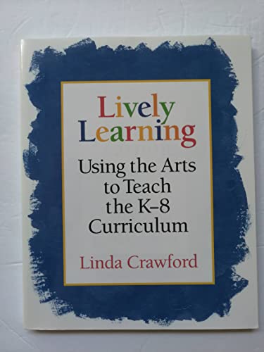 9781892989116: Lively Learning: Using the Arts to Teach the K-8 Curriculum
