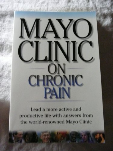 Imagen de archivo de Mayo Clinic on Chronic Pain : Lead a More Active and Productive Life with Answers from the World Renowned Mayo Clinic a la venta por Better World Books