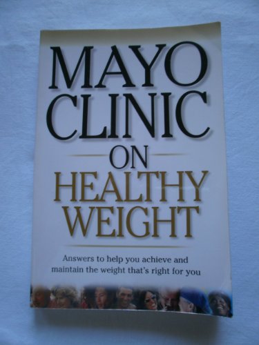 Stock image for Mayo Clinic on Healthy Weight : Answers to Help You Achieve and Maintain the Weight That's Right for You for sale by Better World Books