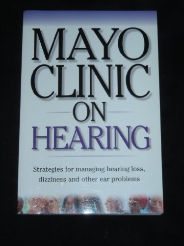 Stock image for Mayo Clinic On Hearing: Strategies for Managing Hearing Loss, Dizziness and Other Ear Problems ("MAYO CLINIC ON" SERIES) for sale by Books  Revisited