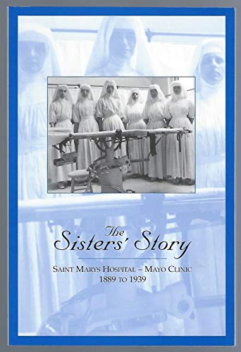 The Sister's Story: Saint Mary's hopital- Mayo Clinic 1889 to 1939