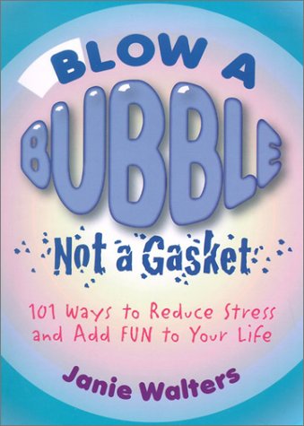 Stock image for Blow a Bubble, Not a Gasket : 101 Ways to Reduce Stress and Add Fun to Your Life for sale by Better World Books
