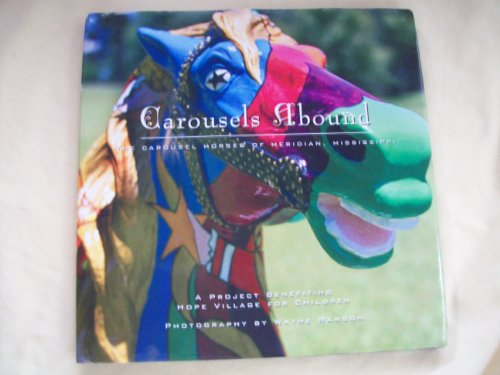 Stock image for Carousels Abound: The Carousel Horses of Meridian, Mississippi: A Project Benefiting Hope Village for Children for sale by Ergodebooks