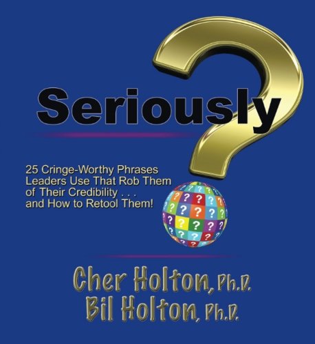 Stock image for Seriously?: 25 Cringe-Worthy Phrases Leaders Use That Rob Them of their Credibility and How to Retool Them! for sale by Revaluation Books