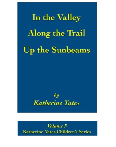 Stock image for In the Valley; Along the Trail; Up the Sunbeams: Katherine Yates Childrens Series for sale by Goodwill Books
