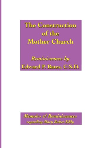 Beispielbild fr The Construction of the Mother Church: Reminiscences of Edward P. Bates, C.S.D. zum Verkauf von Better World Books