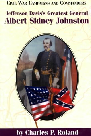 Jefferson Davis's Greatest General: Albert Sidney Johnston (Civil War Campaigns and Commanders Series) (9781893114203) by Roland, Charles P.