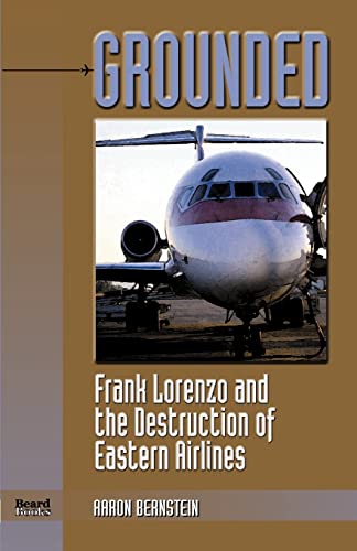 Stock image for Grounded Frank Lorenzo and the Destruction of Eastern Airlines for sale by PBShop.store US