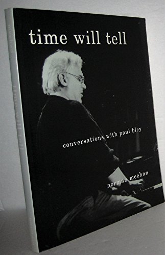 Time Will Tell: Conversations With Paul Bley (9781893163546) by Paul Bley; Norman Meehan