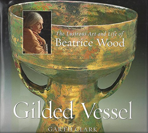 Imagen de archivo de Gilded Vessel: The Lustrous Life and Art of Beatrice Wood a la venta por GF Books, Inc.