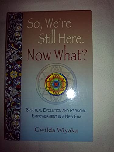 SO, WE^RE STILL HERE. NOW WHAT? Spiritual Evolution & Personal Empowerment In A New Era