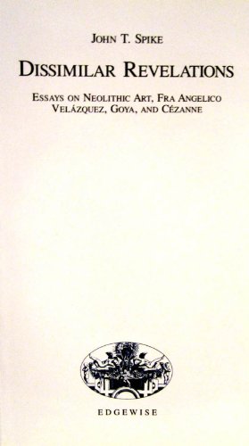 Dissimilar Revelations: Essays on Neolithic Art, Fra Angelico, VelÃ¡quez, Goya and CÃ©zanne (EP13) (9781893207141) by John T. Spike