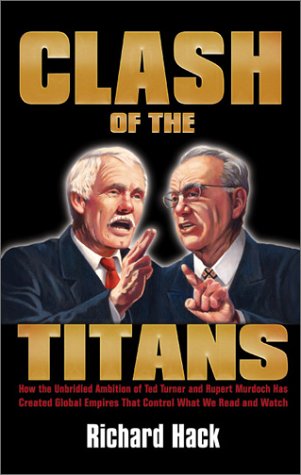 Imagen de archivo de Clash of the Titans: How the Unbridled Ambition of Ted Turner and Rupert Murdoch Has Created Global Empires that Control What We Read and Watch Each Day a la venta por Bayside Books