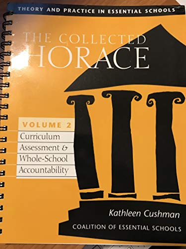 Stock image for The Collected Horace: Theory and Practice in Essential Schools: (Volume 2) Curriculum, Assessment, and Whole-School Accountability for sale by Green Street Books