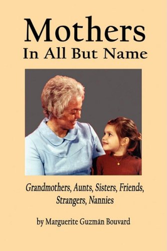 Mothers in All But Name: Grandmothers, Aunts, Sisters, Friends, Strangers, Nannies (9781893239937) by Bouvard, Marguerite Guzman