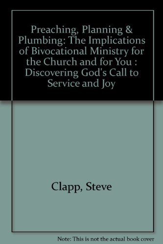 Stock image for Preaching, Planning & Plumbing: The Implications of Bivocational Ministry for the Church and for You : Discovering God's Call to Service and Joy for sale by Wonder Book