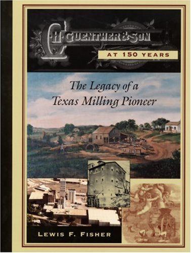 Beispielbild fr C. H. Guenther & Son at 150 Years : The Legacy of a Texas Milling Pioneer zum Verkauf von Books From California