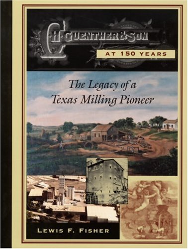 Imagen de archivo de C. H. Guenther & Son at 150 Years : The Legacy of a Texas Milling Pioneer a la venta por Books From California