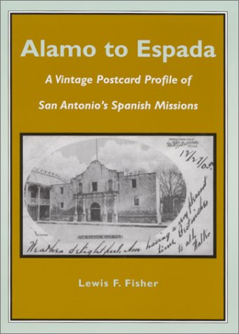 Stock image for Alamo to Espada : A Vintage Postcard Profile of San Antonio's Spanish Missions for sale by Better World Books: West