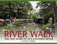 Imagen de archivo de River Walk: The Epic Story of San Antonio's River a la venta por Front Cover Books