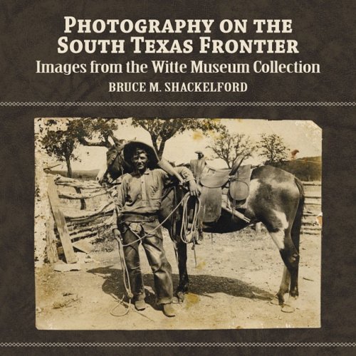 Imagen de archivo de Photography on the South Texas Frontier: Images from the Witte Museum Collection a la venta por Front Cover Books