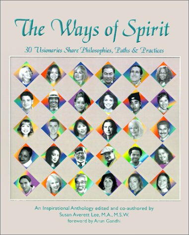 The Ways of Spirit; 30 Visionaries Share Philosophies, Paths & Practices.