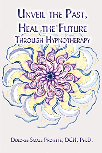 Stock image for Unveil the Past, Heal the Future through Hypnotherapy for sale by Bookmans