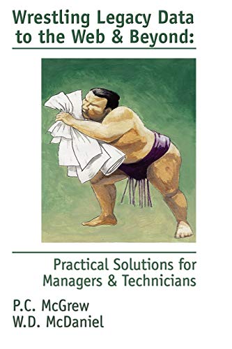 Stock image for Wrestling Legacy Data to the Web & Beyond: Practical Solutions for Managers & Technicians for sale by HPB-Red