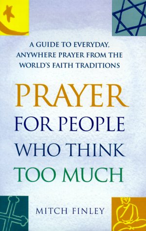 Stock image for Prayer for People Who Think Too Much: A Guide to Everyday, Anywhere Prayer from the World's Faith Traditions for sale by More Than Words