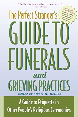 Imagen de archivo de The Perfect Stranger's Guide to Funerals and Grieving Practices : A Guide to Etiquette in Other People's Religious Ceremonies a la venta por Better World Books: West