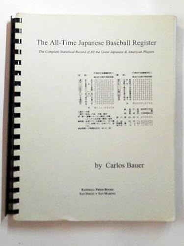 The all-time Japanese baseball register: The complete statistical record of all the great Japanese & American players (9781893392045) by Bauer, Carlos