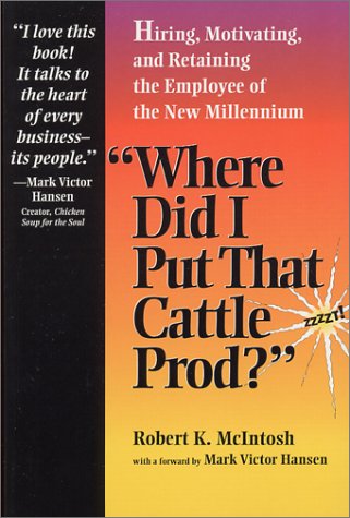 Beispielbild fr Where Did I Put That Cattle Prod?: Hiring, Motivating and Retaining the Employee of the New Millennium zum Verkauf von ThriftBooks-Atlanta