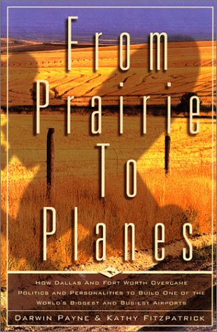 Stock image for From Prairie to Planes: How Dallas and Fort Worth Overcame Politics and Personalities to Build One of the World's Biggest and Busiest Airports for sale by ThriftBooks-Dallas