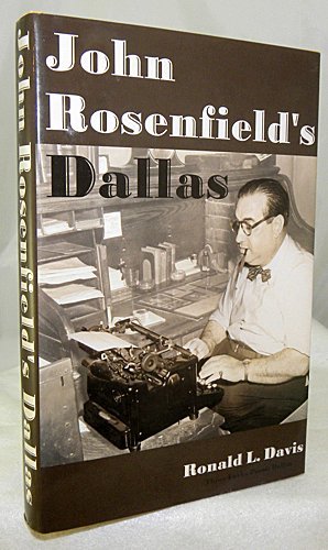Imagen de archivo de John Rosenfield's Dallas: How the Southwest's Leading Critic Shaped a City's Culture, 1925 to 1966 a la venta por HPB-Movies