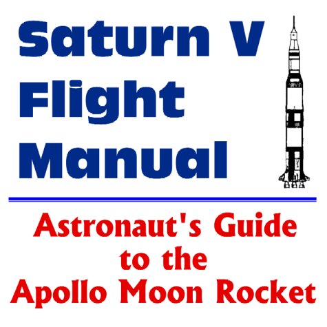 9781893472488: Saturn V Flight Manual : Astronaut's Guide to the Apollo Moon Rocket