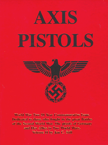 Stock image for Axis Pistols: World War Two 50 Year Commemorative Issue, Dedicated to Those Who Fought in the Great Battles of the Second World War- The Pistols of Germany and Her Allies in Two World Wars, Vol. 2 for sale by Front Cover Books