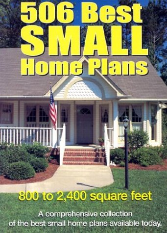 Beispielbild fr 506 Best Small Home Plans : 800 to 2400 Square Feet: A Comprehensive Collection of the Best Small Home Plans Available Today zum Verkauf von Better World Books