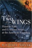 Stock image for On Two Wings : Humble Faith and Common Sense at the American Founding for sale by Better World Books