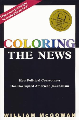 Beispielbild fr Coloring the News : How Political Correctness Has Corrupted American Journalism zum Verkauf von Better World Books