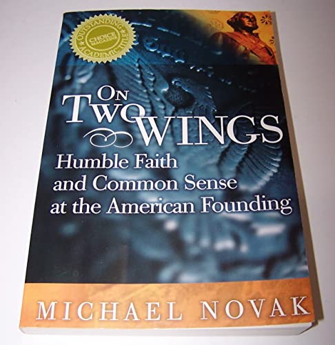 On Two Wings: Humble Faith and Common Sense at the American Founding (9781893554689) by Novak, Michael