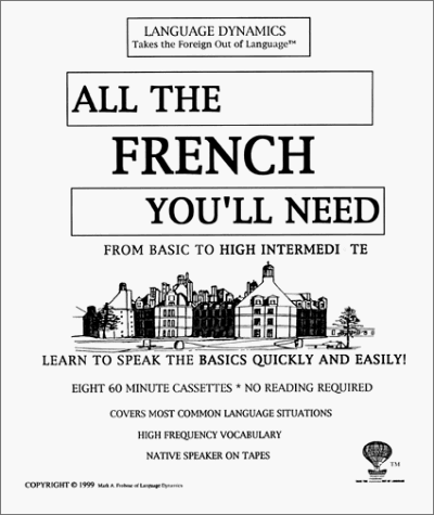 All The French You'll Need/8 One Hour Audiocassette Tapes/Complete Learning Guide and Tapescript (Cassettes) (Language Dynamics: Takes the Foreign Out of Language) (French Edition) (9781893564244) by Frobose, Mark A.; Language Dynamics