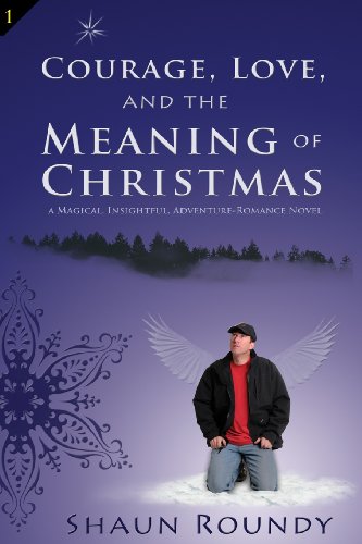 9781893594012: Courage, Love and the Meaning of Christmas: A Magical, Insightful, Adventure-Romance Novel